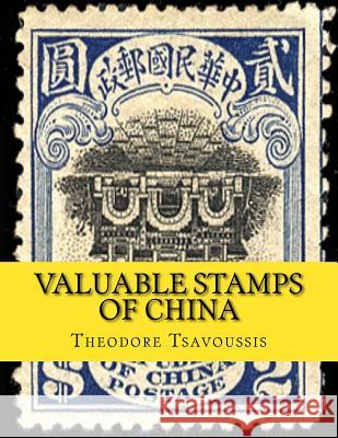 Valuable Stamps of China: Images and Price guide of some of Chinas valuable stamps Tsavoussis 111, Theodore T. 9781499702798 Createspace