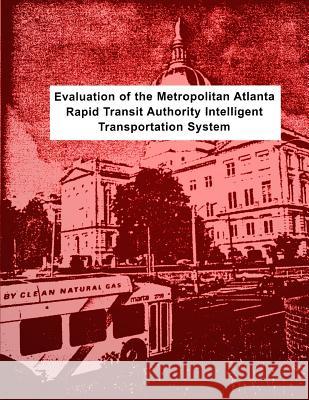 Evaluation of the Metropolitan Atlanta Rapid Transit Authority Intelligent Transportation System U. S. Department of Transportation 9781499702934 Createspace