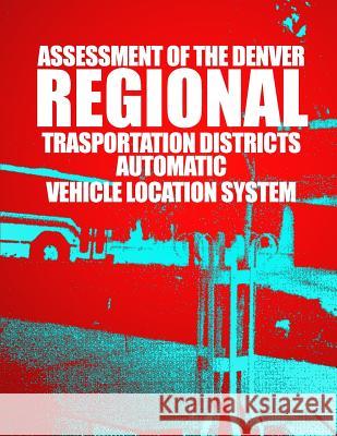 Assessment of the Denver Regional Transportation District's Automatic Vehicle Location System U. S. Department of Transportation 9781499702996 Createspace