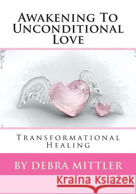 Awakening To Unconditional Love: Transformational Healing Mittler, Debra 9781499703504 Createspace