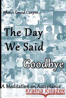 The Day We Said Goodbye: A Meditation On Acceptance La Salle, Ken 9781499705553 Createspace