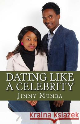 Dating Like A Celebrity: rich Gap Mumba, Jimmy 9781499705621 Createspace