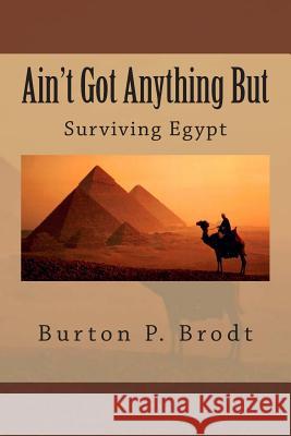 Ain't Got Anything But: Surviving Egypt Burton P. Brodt 9781499706055 Createspace