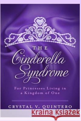 The Cinderella Syndrome: For Princesses Living In a Kingdom of One Quintero, Crystal V. 9781499706772 Createspace