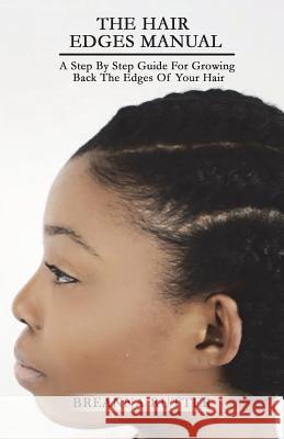 The Hair Edges Manual: A Step By Step Guide For Growing Back The Edges Of Your Hair Rutter, Jared B. 9781499706895