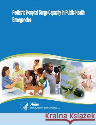 Pediatric Hospital Surge Capacity in Public Health Emergencies U. S. Department of Heal Huma Agency for Healthcare Resea An 9781499707281 Createspace