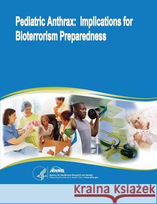 Pediatric Anthrax: Implications for Bioterrorism Preparedness U. S. Department of Heal Huma Agency for Healthcare Resea An 9781499707380 Createspace