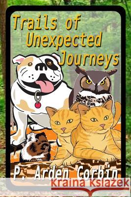 Trails of Unexpected Journeys P. Arden Corbin 9781499707700 Createspace