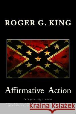 Affirmative Action: While America Watched Abroad for the Next Attack. Home-Grown Terrorists Tear the Nation Apart. Roger G. King 9781499708325