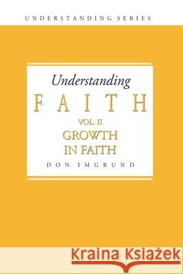 Understanding Faith Volume 2: Growth in Faith Don Imgrund 9781499708646 Createspace