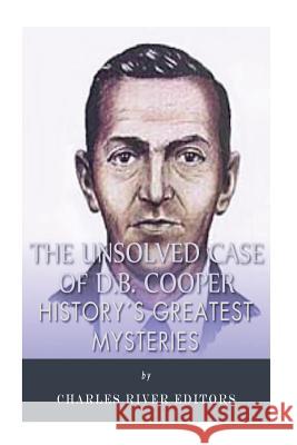 History's Greatest Mysteries: The Unsolved Case of D.B. Cooper Charles River Editors 9781499710007 Createspace Independent Publishing Platform