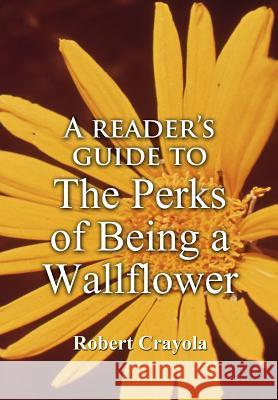 A Reader's Guide to The Perks of Being a Wallflower Crayola, Robert 9781499710175 Createspace