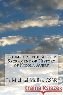 Triumph of the Blessed Sacrament or History of Nicola Aubry Fr Michael Mulle 9781499710472 Createspace