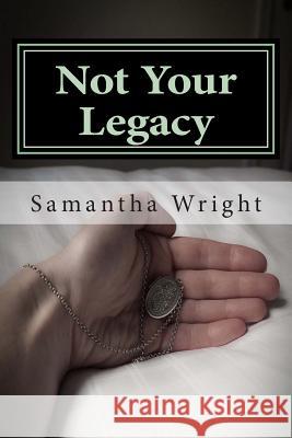 Not Your Legacy Samantha J. Wright 9781499711493 Createspace