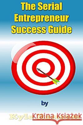 The Serial Entrepreneur Success Guide MR Kyle Ransom 9781499711783