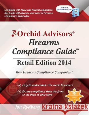 Orchid Advisors Firearms Compliance Guide: Retail Edition 2014 Jon Rydberg 9781499711875