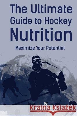 The Ultimate Guide to Hockey Nutrition: Maximize Your Potential Correa (Certified Sports Nutritionist) 9781499711912 Createspace