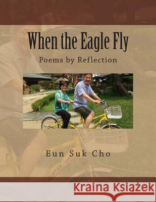 When the Eagle Fly: Sanjung Poems 1 Eun Suk Cho 9781499712018 Createspace