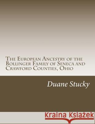 The European Origins of the Bollinger Family of Seneca County, Ohio Duane Stucky 9781499712551 Createspace