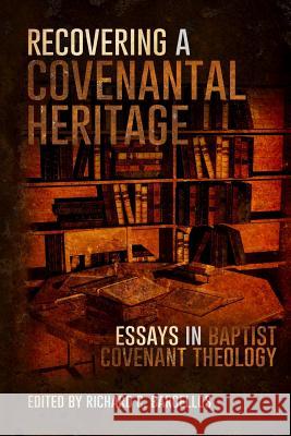 Recovering a Covenantal Heritage: Essays in Baptist Covenant Theology Richard C. Barcellos 9781499714487 Createspace