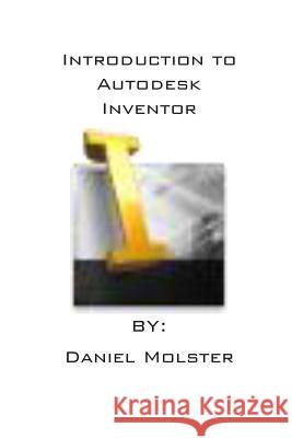 Introduction to Autodesk Inventor Daniel Molster 9781499714548 Createspace Independent Publishing Platform