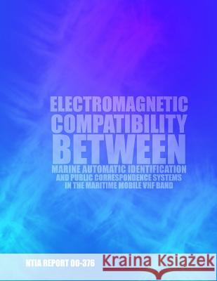 Electromagnetic Compatibility Between Marine Automatic Identification and Public Correspondence Systems in Maritime Mobile VHF Band U. S. Department of Commerce 9781499715118 Createspace