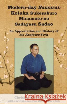 Modern-day Samurai: Kotaka Sukesaburo Minamoto-no Sadayasu Sadao - An Appreciation and History of his Kenjutsu Style. Clarke, Christopher M. 9781499715910