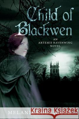 Child of Blackwen: An Artemis Ravenwing Novel Melanie Rodriguez 9781499717242