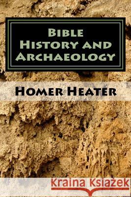 Bible History and Archaeology: An Outline Dr Homer Heate 9781499717433 Createspace Independent Publishing Platform