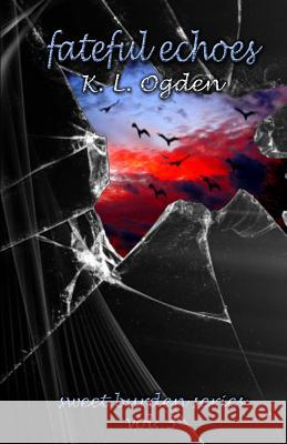Fateful Echoes: (Sweet Burden Series) K. L. Ogden 9781499717938 Createspace Independent Publishing Platform