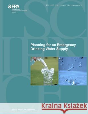 Planning for an Emergency Drinking Water Supply U. S. Environmental Protection Agency 9781499719031 Createspace