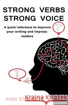 Strong Verbs Strong Voice: A quick reference to improve your writing and impress readers Everett, Ann 9781499719291 Createspace