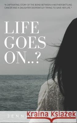 Life Goes On..? Jenna Rose Lowthert 9781499719949