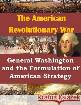 General Washington and the Formulation of American Strategy Usmc Command and Staff College 9781499721966 Createspace