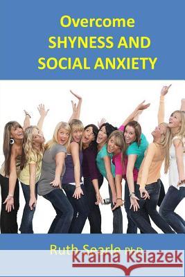 Overcome Shyness and Social Anxiety: Shyness is a gift Searle Phd, Ruth 9781499723311 Createspace