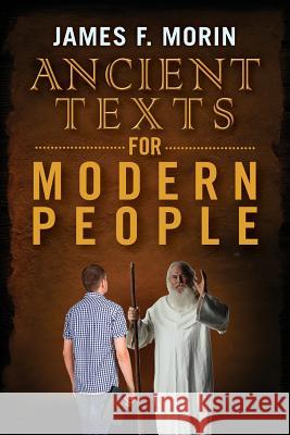 Ancient Texts for Modern People James F. Morin 9781499723540 Createspace