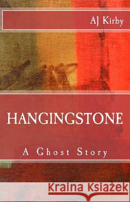 Hangingstone: A Ghost Story A. J. Kirby 9781499723717 Createspace Independent Publishing Platform