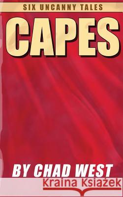 Capes: Six Uncanny Tales Chad West 9781499724660