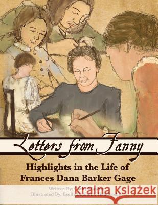 Letters From Fanny: Highlights in the Life of Frances Dana Barker Gage Hendershot, Emily Bonnette 9781499725315