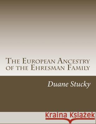 The European Ancestry of the Ehresman Family Duane Stucky 9781499725674 Createspace