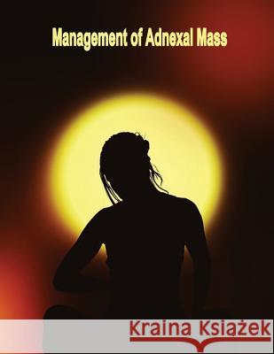 Management of Adnexal Mass: Evidence Report/Technology Assessment Number 130 U. S. Department of Heal Huma Agency for Healthcare Resea An 9781499725872 Createspace