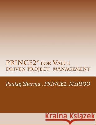 PRINCE2 for Value Driven Project Management: AXELOS - Full Licence AXTMC033 Sharma, Pankaj 9781499726206 Createspace