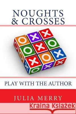 Noughts and Crosses: Play with the Author Julia Merry 9781499727975 Createspace Independent Publishing Platform