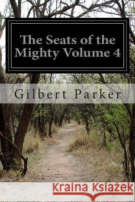 The Seats of the Mighty Volume 4 Gilbert Parker 9781499729054 Createspace