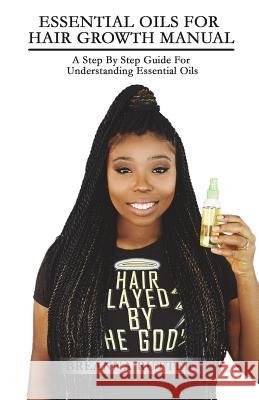 Essential Oils For Hair Growth Manual: A Step By Step Guide For Understanding Essential Oils Rutter, Jared B. 9781499729597