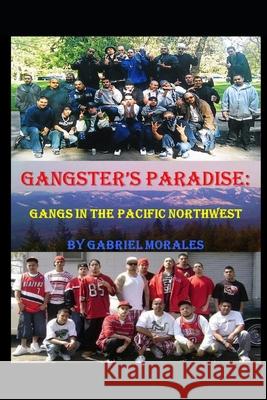 Gangster's Paradise: Gangs in the Pacific Northwest MR Gabriel Morales 9781499729788