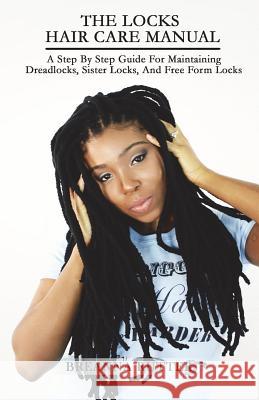 The Locks Hair Care Manual: A Step By Step Guide For Maintaining Dreadlocks, Sister Locks, And Free Form Locks Rutter, Jared B. 9781499730982