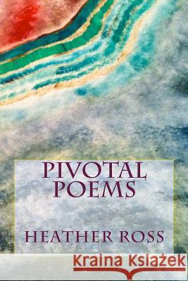 Pivotal Poems MS Heather Elizabeth Ross 9781499731651