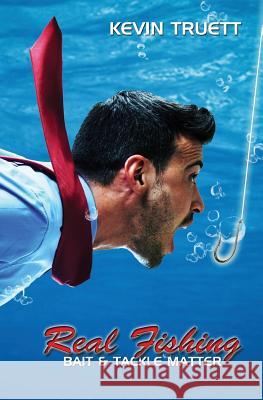 Real Fishing: Bait and Tackle Matter Kevin P. Truett 9781499732115