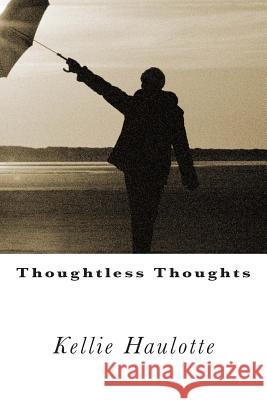 Thoughtless Thoughts Kellie Haulotte 9781499732429 Createspace